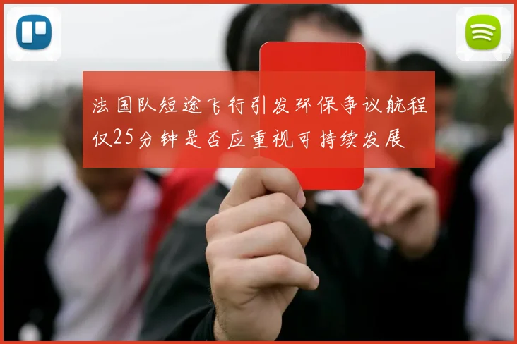 法国队短途飞行引发环保争议航程仅25分钟是否应重视可持续发展