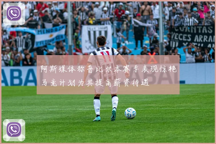 阿斯媒体称普比尔本赛季表现惊艳马竞计划为其提高薪资待遇