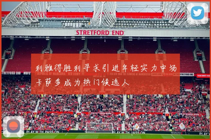 利雅得胜利寻求引进年轻实力中场卡萨多成为热门候选人